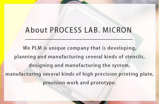 About us We PLM is unique company that is developing, planning and manufacturing several kinds of stencils, designing and manufacturing the system, manufacturing several kinds of high precision printing plate, precision work and prototype.  