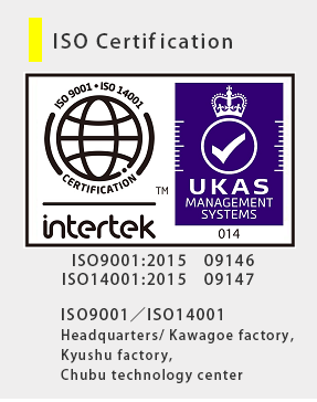 ISO CertificationISO9001:2015　09146　ISO14001:2015　09147　ISO9001／ISO14001　Headquarters/Kawagoe factory, Kyushu factory Chubu technology center 
